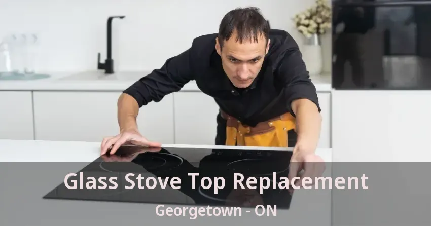 Glass Stove Top Replacement Georgetown - ON