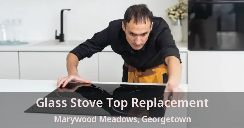 Glass Stove Top Replacement Marywood Meadows, Georgetown - ON