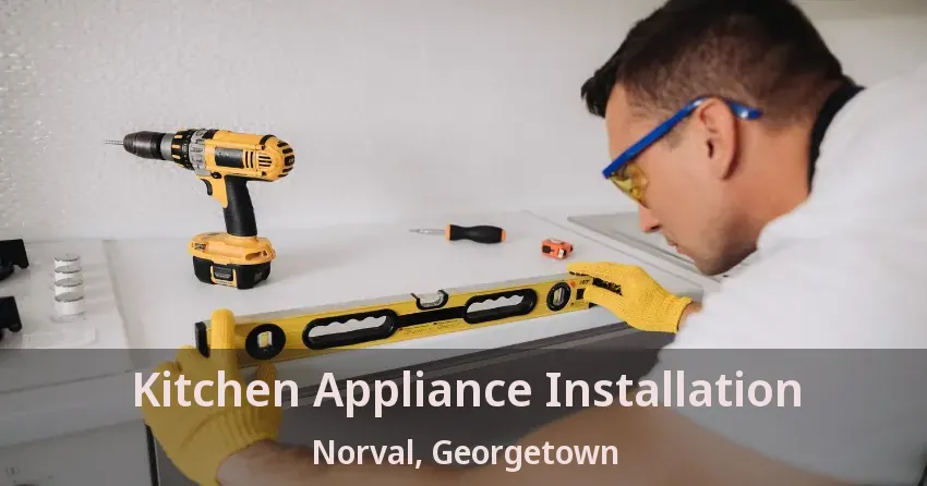 Kitchen Appliance Installation Norval, Georgetown - ON