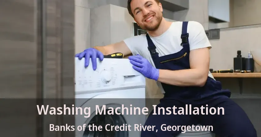 Washing Machine Installation Banks of the Credit River, Georgetown - ON